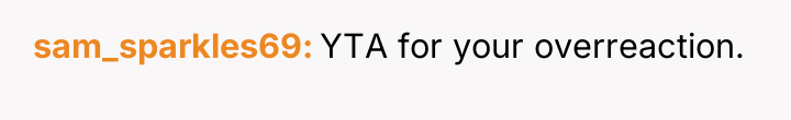 sam_sparkles69 YTA for your overreaction.