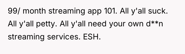 99/ month streaming app 101. All y'all suck. All y'all...