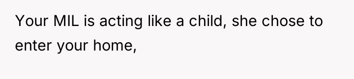 Your MIL is acting like a child, she chose to...