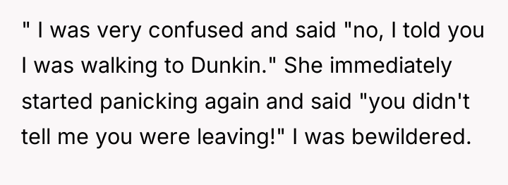 " I was very confused and said "no, I told...