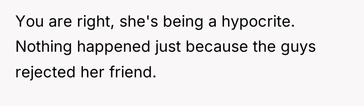 You are right, she's being a hypocrite. Nothing happened just...
