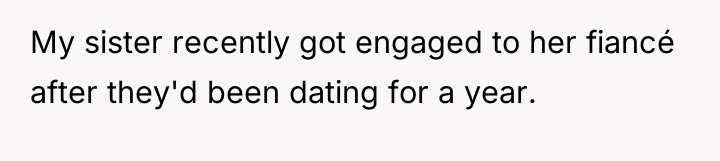 My sister recently got engaged to her fiancé after they'd...
