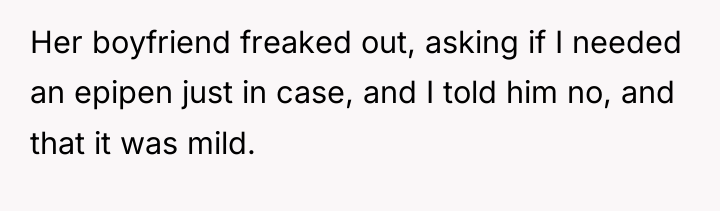Her boyfriend freaked out, asking if I needed an epipen...