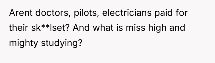 Arent doctors, pilots, electricians paid for their sk**lset? And what...
