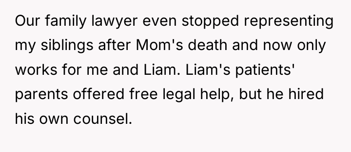 Our family lawyer even stopped representing my siblings after Mom's...