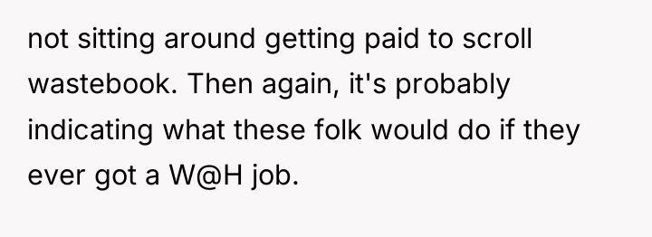 not sitting around getting paid to scroll wastebook. Then again,...