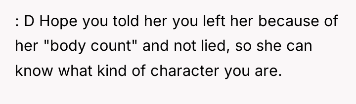 : D Hope you told her you left her because...