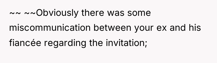 ~~ ~~Obviously there was some miscommunication between your ex and...