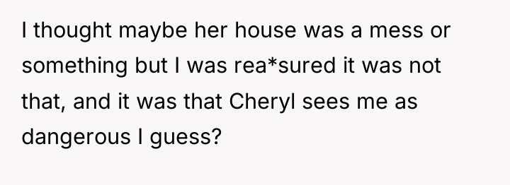 I thought maybe her house was a mess or something...