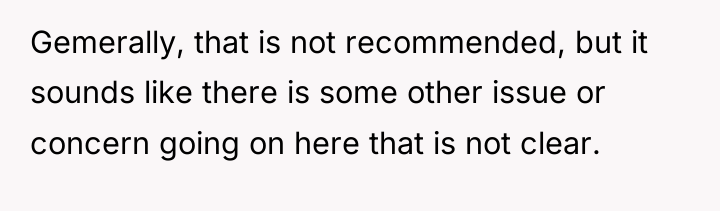 Gemerally, that is not recommended, but it sounds like there...
