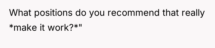 What positions do you recommend that really *make it work?*"