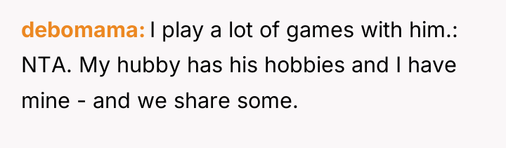 debomama I play a lot of games with him.: NTA....