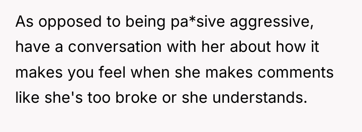 As opposed to being pa*sive aggressive, have a conversation with...