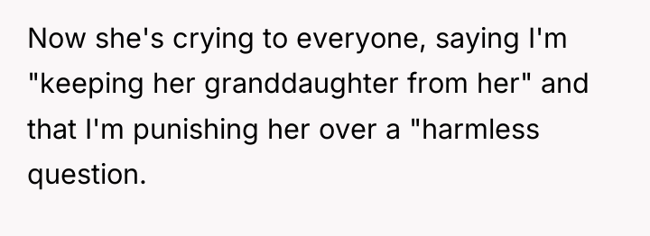 Now she's crying to everyone, saying I'm "keeping her granddaughter...