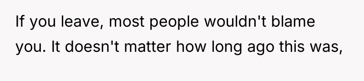 If you leave, most people wouldn't blame you. It doesn't...