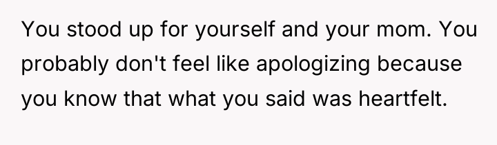 You stood up for yourself and your mom. You probably...
