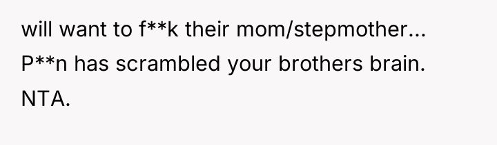 will want to f**k their mom/stepmother... P**n has scrambled your...