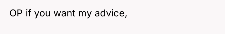 OP if you want my advice,