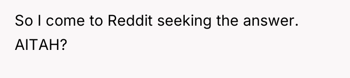 So I come to Reddit seeking the answer. AITAH?
