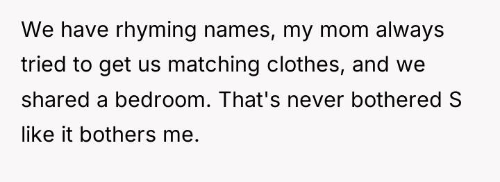 We have rhyming names, my mom always tried to get...