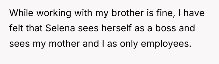 While working with my brother is fine, I have felt...