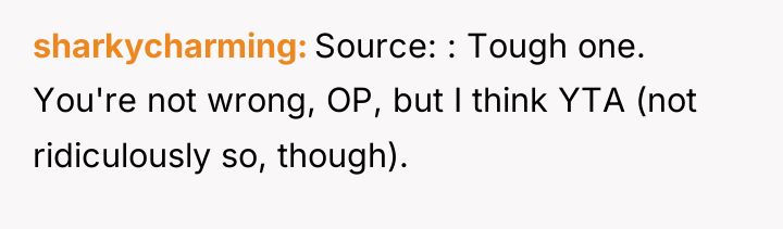 sharkycharming Source: : Tough one. You're not wrong, OP, but...
