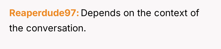 Reaperdude97 Depends on the context of the conversation.