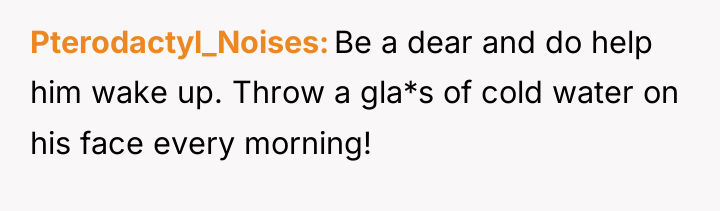 Pterodactyl_Noises Be a dear and do help him wake up....