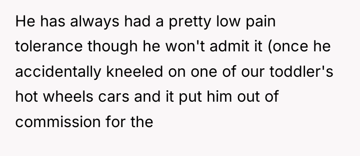 He has always had a pretty low pain tolerance though...