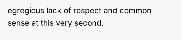 egregious lack of respect and common sense at this very...