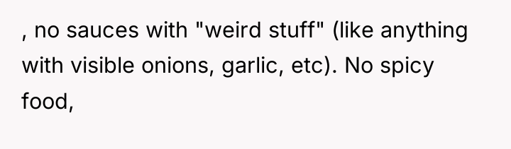 , no sauces with "weird stuff" (like anything with visible...