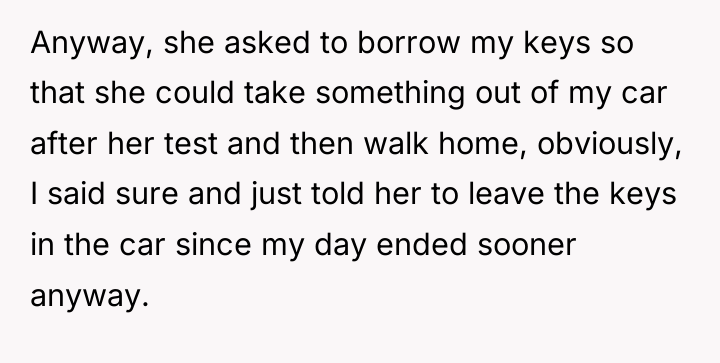 Anyway, she asked to borrow my keys so that she...