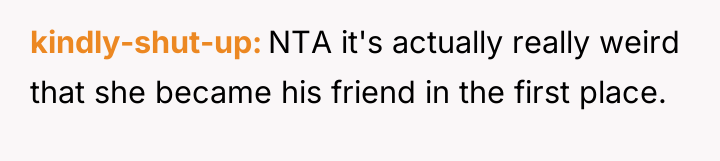 kindly-shut-up NTA it's actually really weird that she became his...