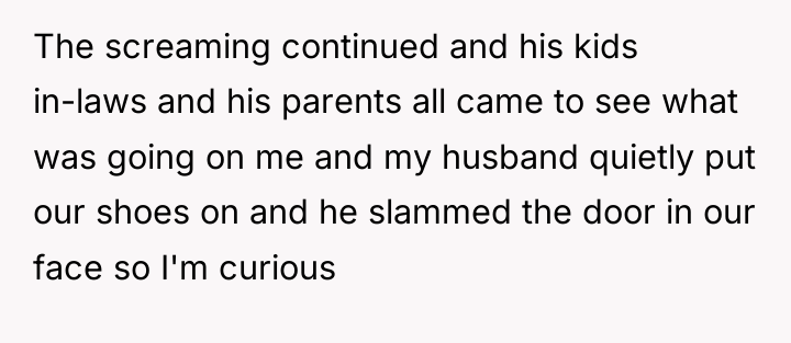 The screaming continued and his kids in-laws and his parents...