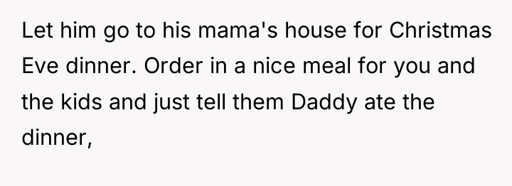 Let him go to his mama's house for Christmas Eve...