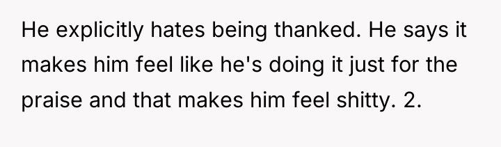 He explicitly hates being thanked. He says it makes him...