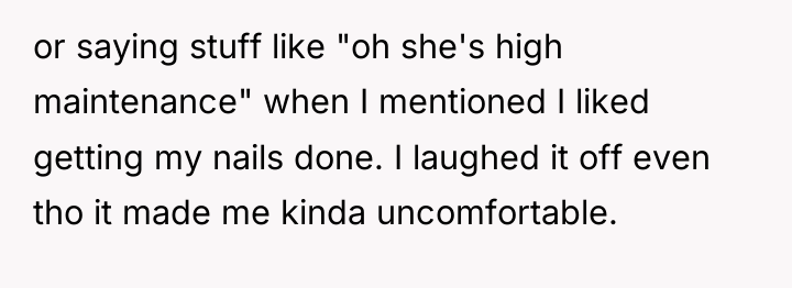 or saying stuff like "oh she's high maintenance" when I...