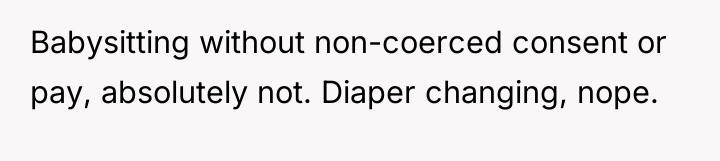 Babysitting without non-coerced consent or pay, absolutely not. Diaper changing,...