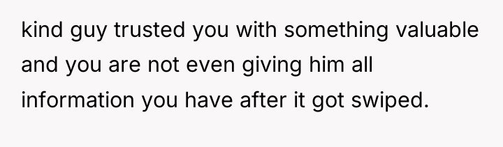 kind guy trusted you with something valuable and you are...