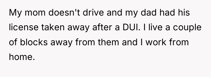 My mom doesn't drive and my dad had his license...