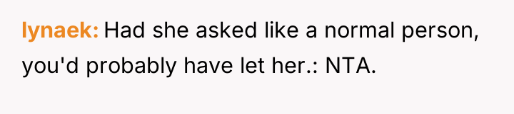 lynaek Had she asked like a normal person, you'd probably...