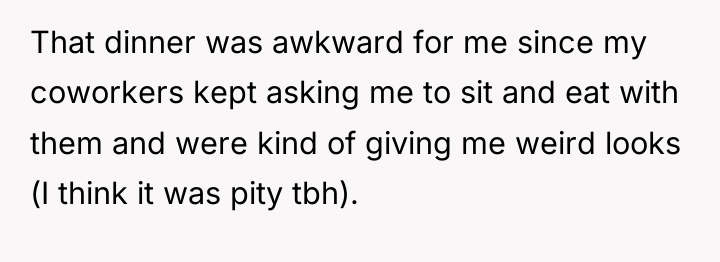 That dinner was awkward for me since my coworkers kept...