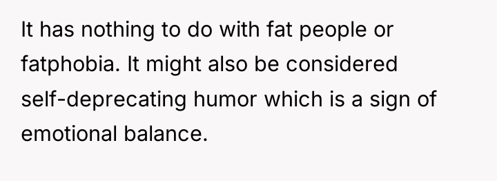 It has nothing to do with fat people or fatphobia....