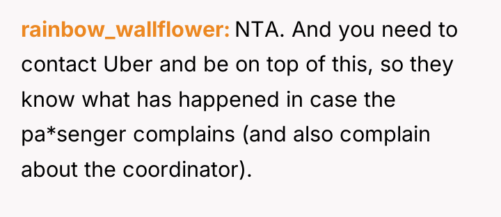 rainbow_wallflower NTA. And you need to contact Uber and be...