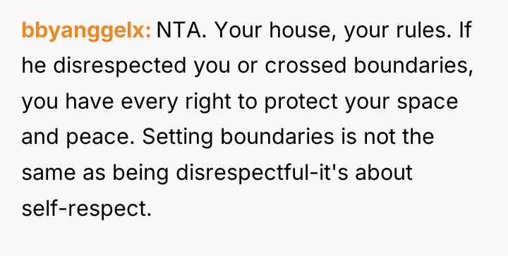 bbyanggelx NTA. Your house, your rules. If he disrespected you...