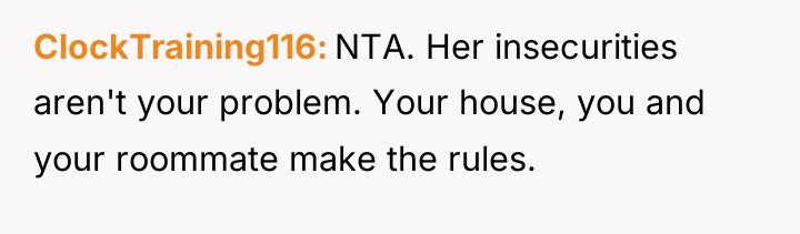 ClockTraining116 NTA. Her insecurities aren't your problem. Your house, you...