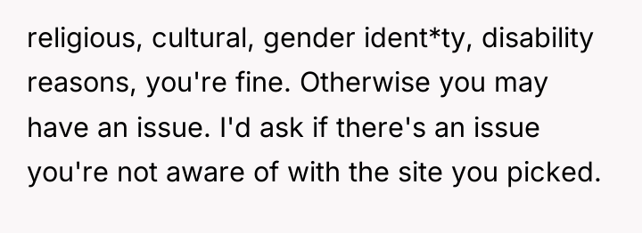 religious, cultural, gender ident*ty, disability reasons, you're fine. Otherwise you...