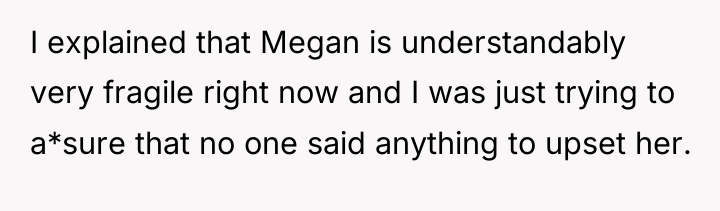 I explained that Megan is understandably very fragile right now...
