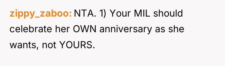 zippy_zaboo NTA. 1) Your MIL should celebrate her OWN anniversary...