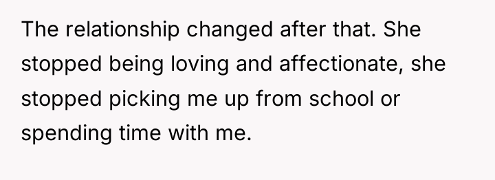 The relationship changed after that. She stopped being loving and...